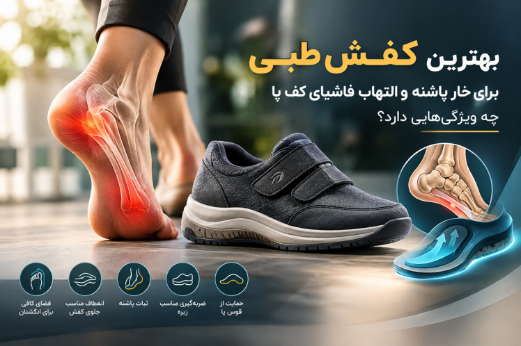 بهترین کفش طبی برای خار پاشنه و التهاب فاشیای کف پا چه ویژگی‌هایی دارد؟